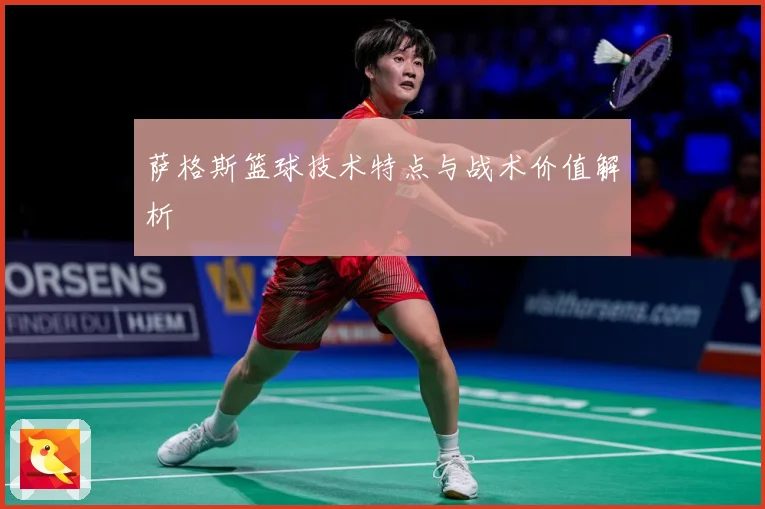 萨格斯篮球技术特点与战术价值解析