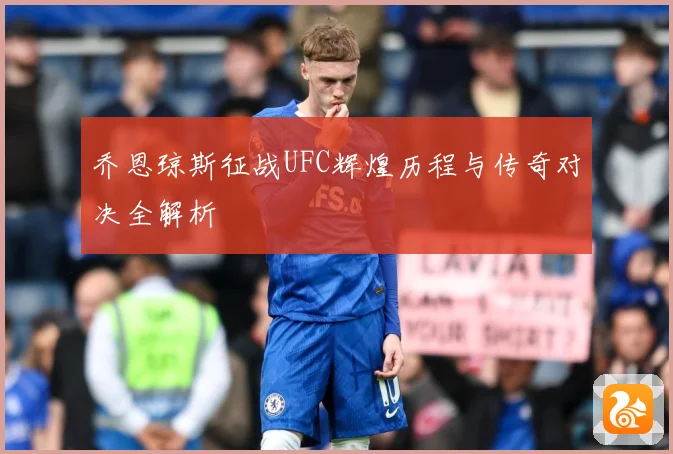 乔恩琼斯征战UFC辉煌历程与传奇对决全解析