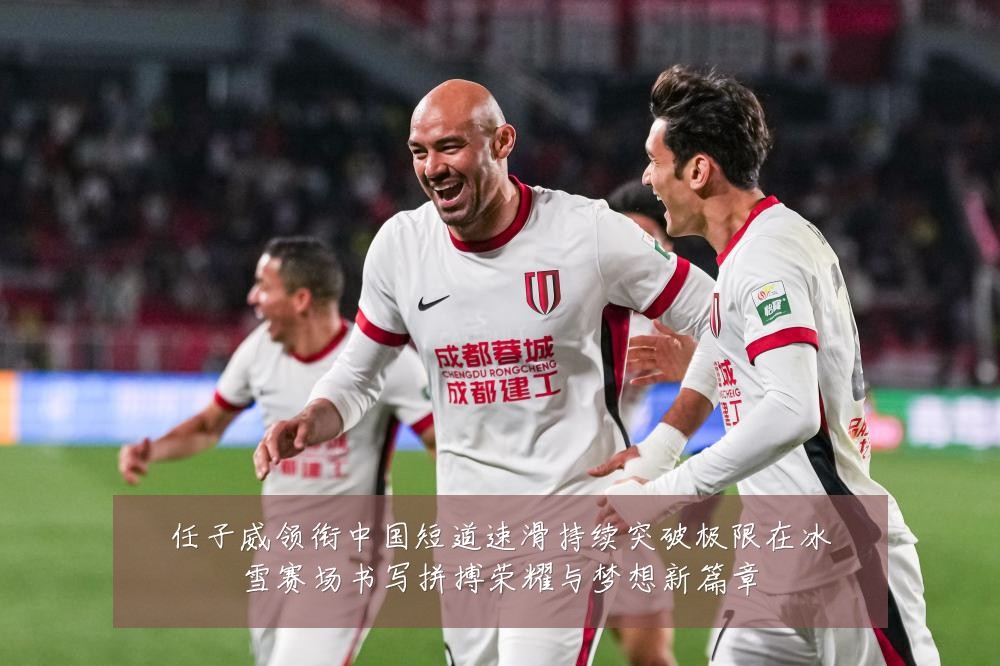 任子威领衔中国短道速滑持续突破极限在冰雪赛场书写拼搏荣耀与梦想新篇章