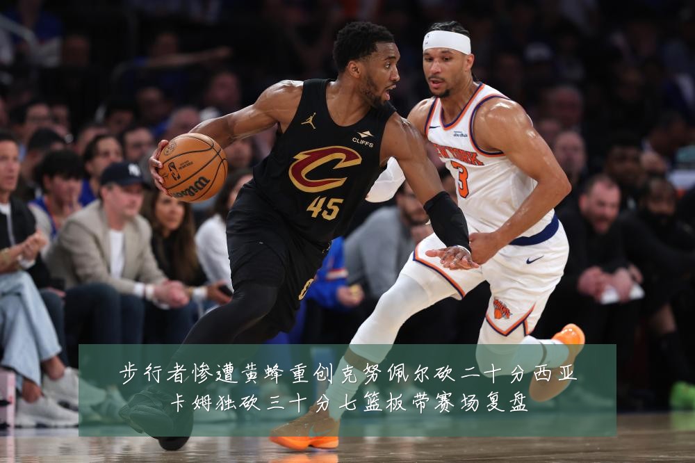 步行者惨遭黄蜂重创克努佩尔砍二十分西亚卡姆独砍三十分七篮板带赛场复盘